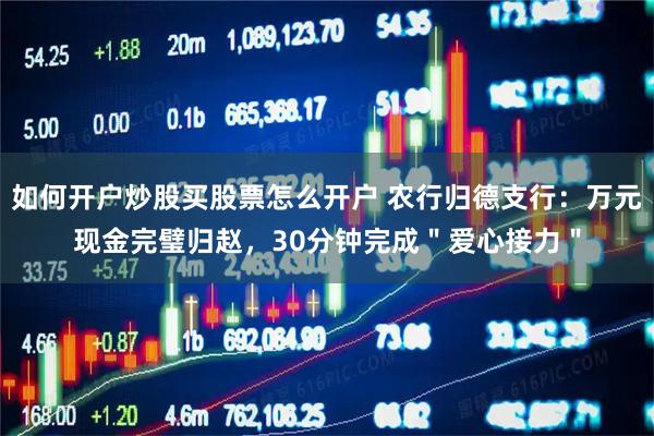 如何开户炒股买股票怎么开户 农行归德支行：万元现金完璧归赵，30分钟完成＂爱心接力＂
