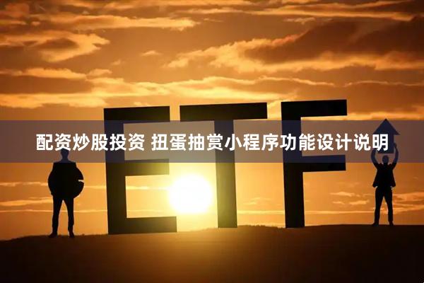 配资炒股投资 扭蛋抽赏小程序功能设计说明